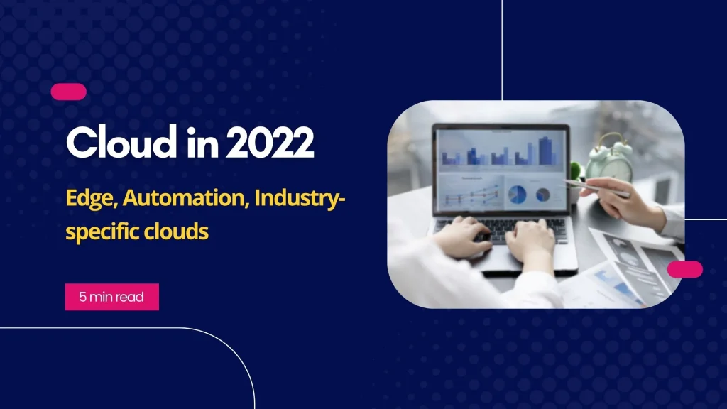 Cloud in 2022: Edge, Automation, Industry-specific clouds