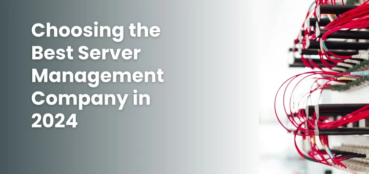 Choosing the Best Server Management Company in 2024